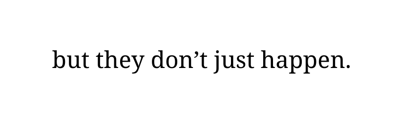 but they don t just happen